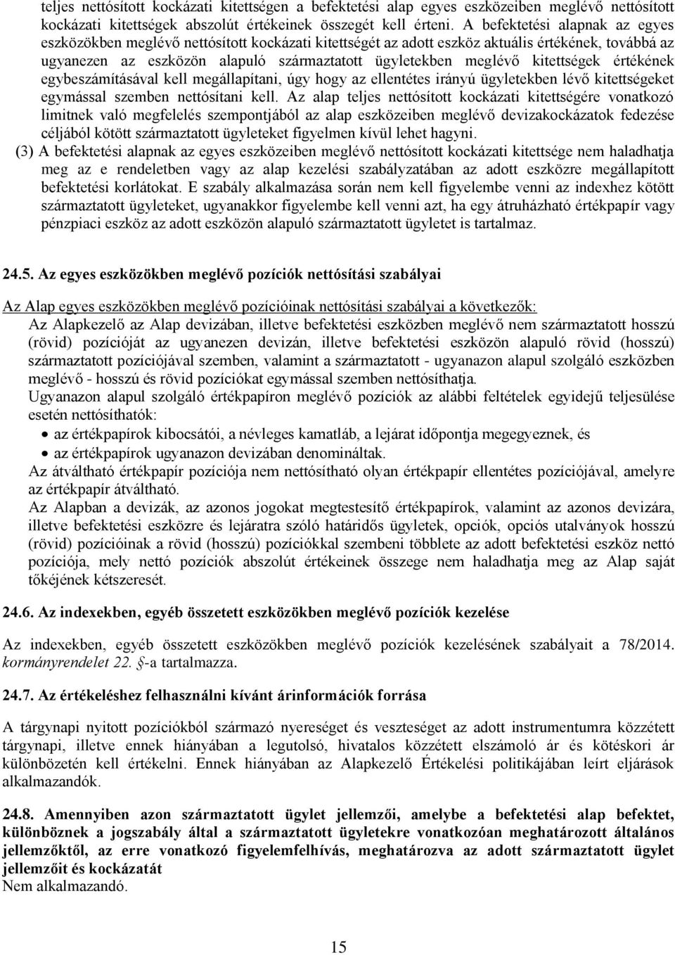 kitettségek értékének egybeszámításával kell megállapítani, úgy hogy az ellentétes irányú ügyletekben lévő kitettségeket egymással szemben nettósítani kell.