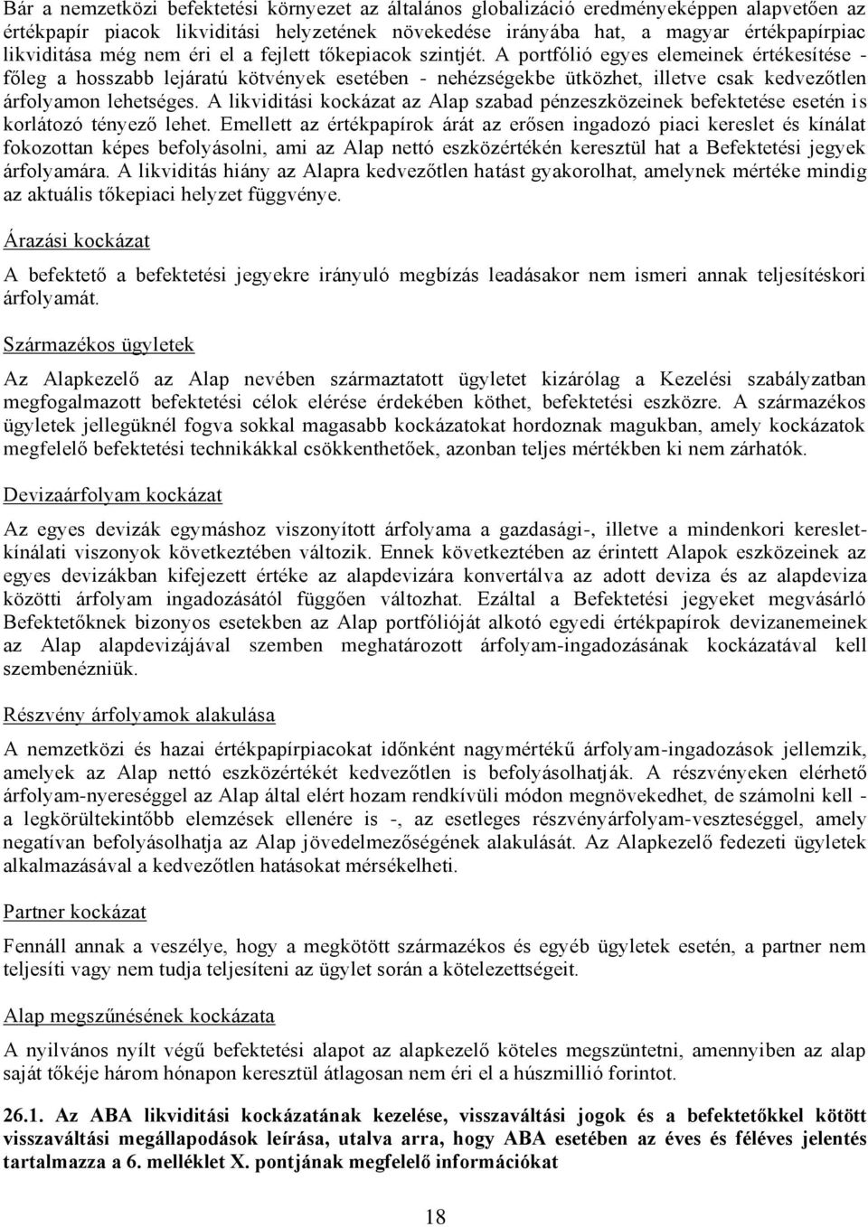 A portfólió egyes elemeinek értékesítése - főleg a hosszabb lejáratú kötvények esetében - nehézségekbe ütközhet, illetve csak kedvezőtlen árfolyamon lehetséges.