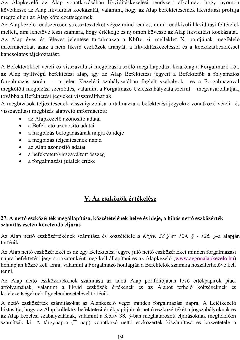 Az Alapkezelő rendszeresen stresszteszteket végez mind rendes, mind rendkívüli likviditási feltételek mellett, ami lehetővé teszi számára, hogy értékelje és nyomon kövesse az Alap likviditási
