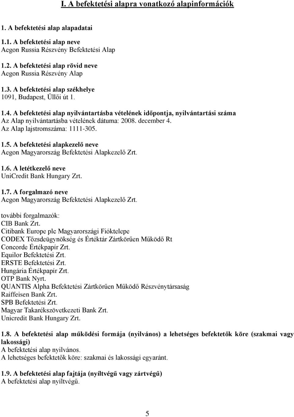 A befektetési alap nyilvántartásba vételének időpontja, nyilvántartási száma Az Alap nyilvántartásba vételének dátuma: 2008. december 4. Az Alap lajstromszáma: 1111-305.