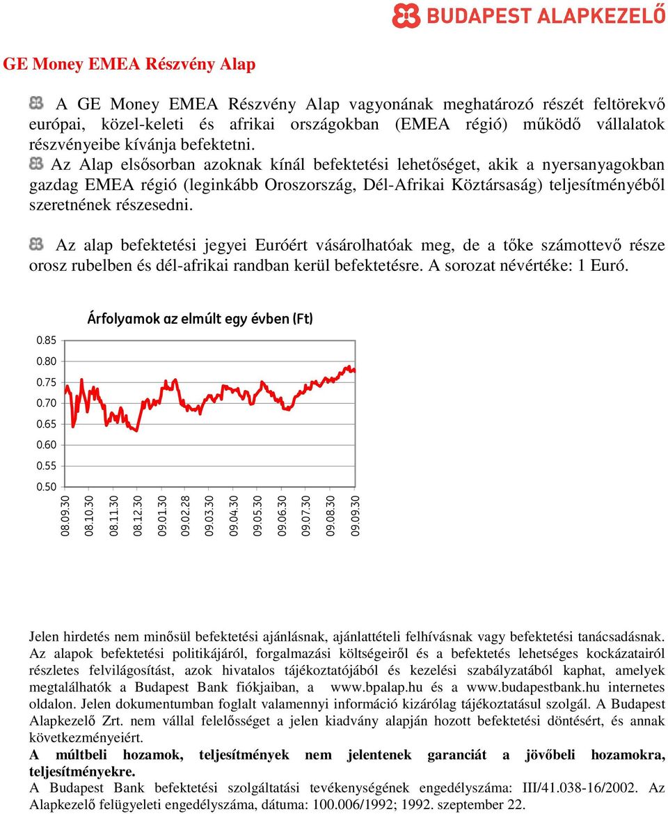 Az alap befektetési jegyei Euróért vásárolhatóak meg, de a tıke számottevı része orosz rubelben és dél-afrikai randban kerül befektetésre. A sorozat névértéke: 1 Euró. 0.85 0.80 0.75 0.70 0.65 0.60 0.