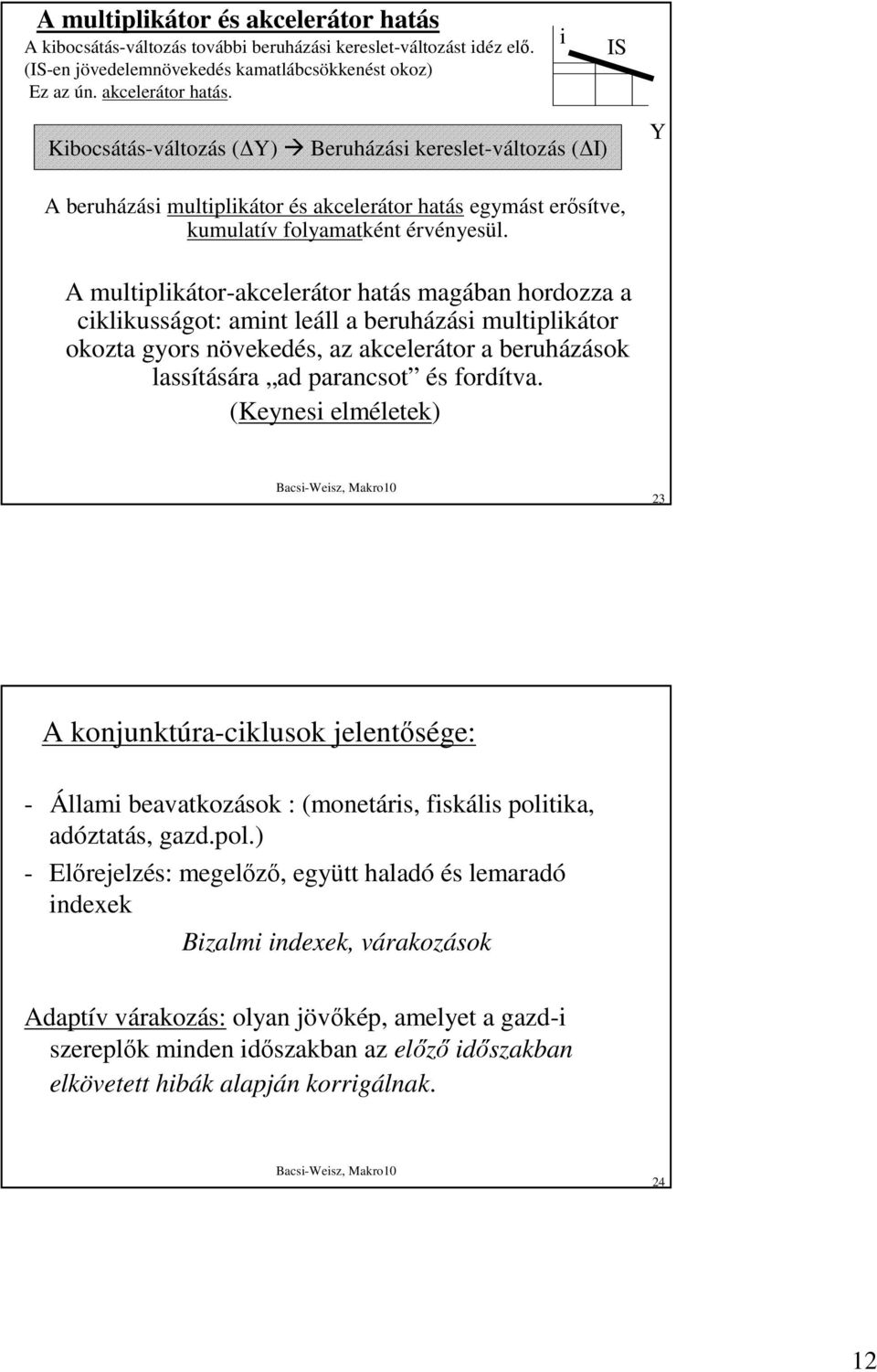 i IS Kibocsátás-változás ( Y) Beruházási kereslet-változás ( I) Y A beruházási multiplikátor és akcelerátor hatás egymást erısítve, kumulatív folyamatként érvényesül.