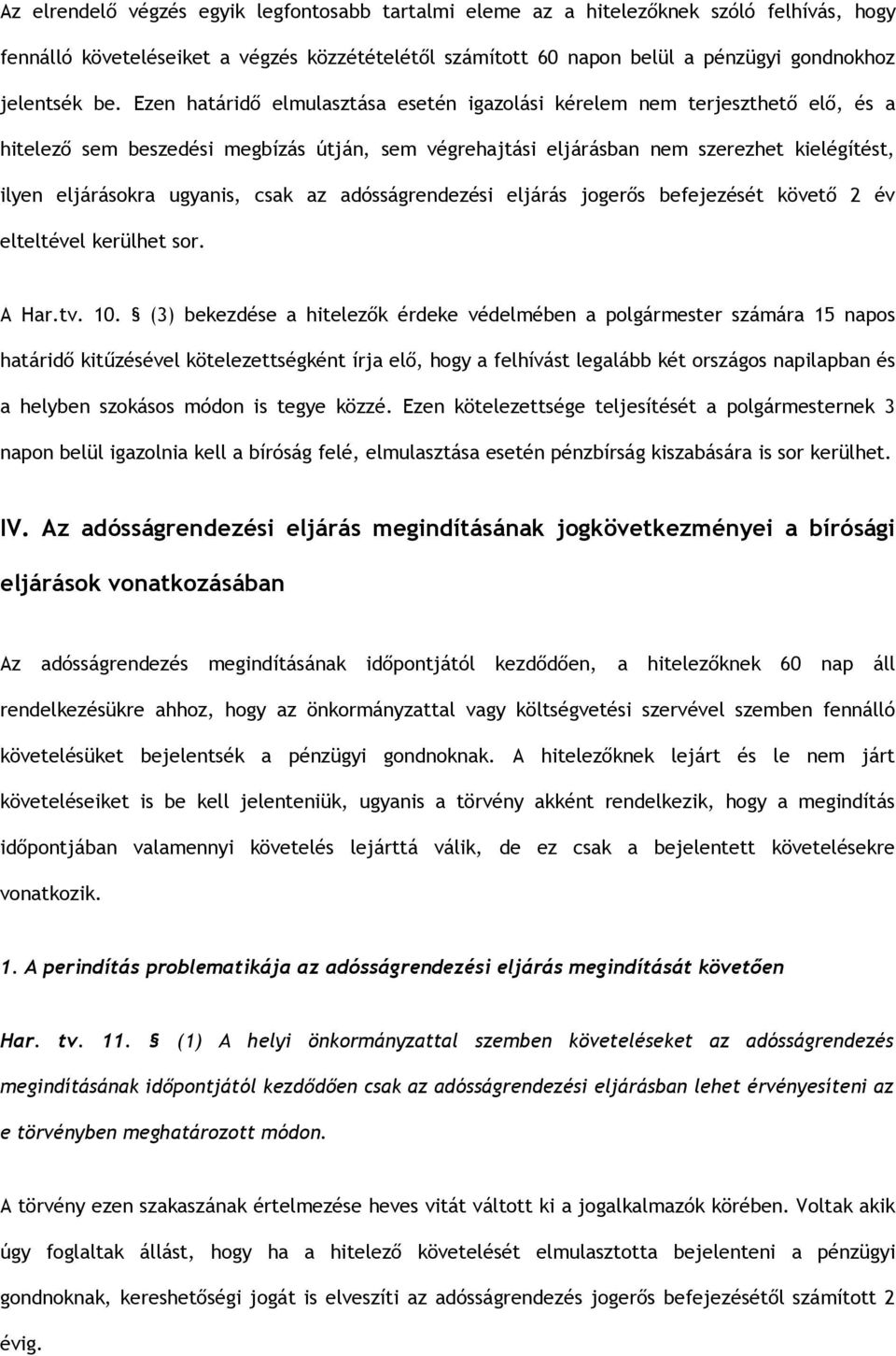 ugyanis, csak az adósságrendezési eljárás jogerős befejezését követő 2 év elteltével kerülhet sor. A Har.tv. 10.