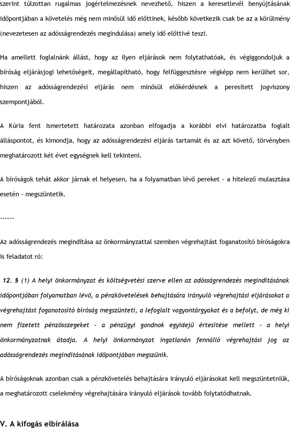 Ha amellett foglalnánk állást, hogy az ilyen eljárások nem folytathatóak, és végiggondoljuk a bíróság eljárásjogi lehetőségeit, megállapítható, hogy felfüggesztésre végképp nem kerülhet sor, hiszen