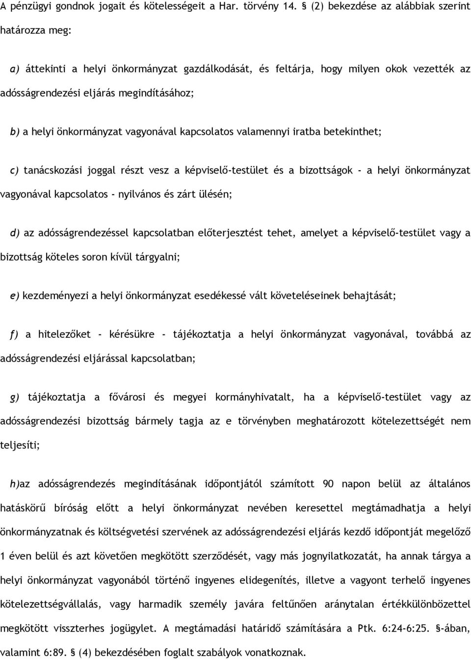 önkormányzat vagyonával kapcsolatos valamennyi iratba betekinthet; c) tanácskozási joggal részt vesz a képviselő-testület és a bizottságok - a helyi önkormányzat vagyonával kapcsolatos - nyilvános és