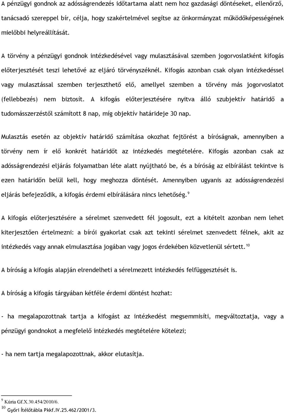 Kifogás azonban csak olyan intézkedéssel vagy mulasztással szemben terjeszthető elő, amellyel szemben a törvény más jogorvoslatot (fellebbezés) nem biztosít.