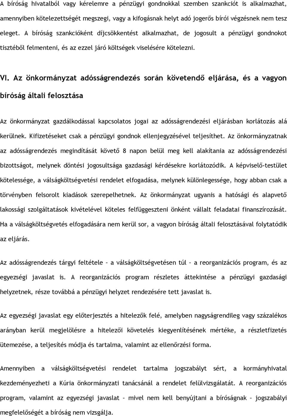 Az önkormányzat adósságrendezés során követendő eljárása, és a vagyon bíróság általi felosztása Az önkormányzat gazdálkodással kapcsolatos jogai az adósságrendezési eljárásban korlátozás alá kerülnek.