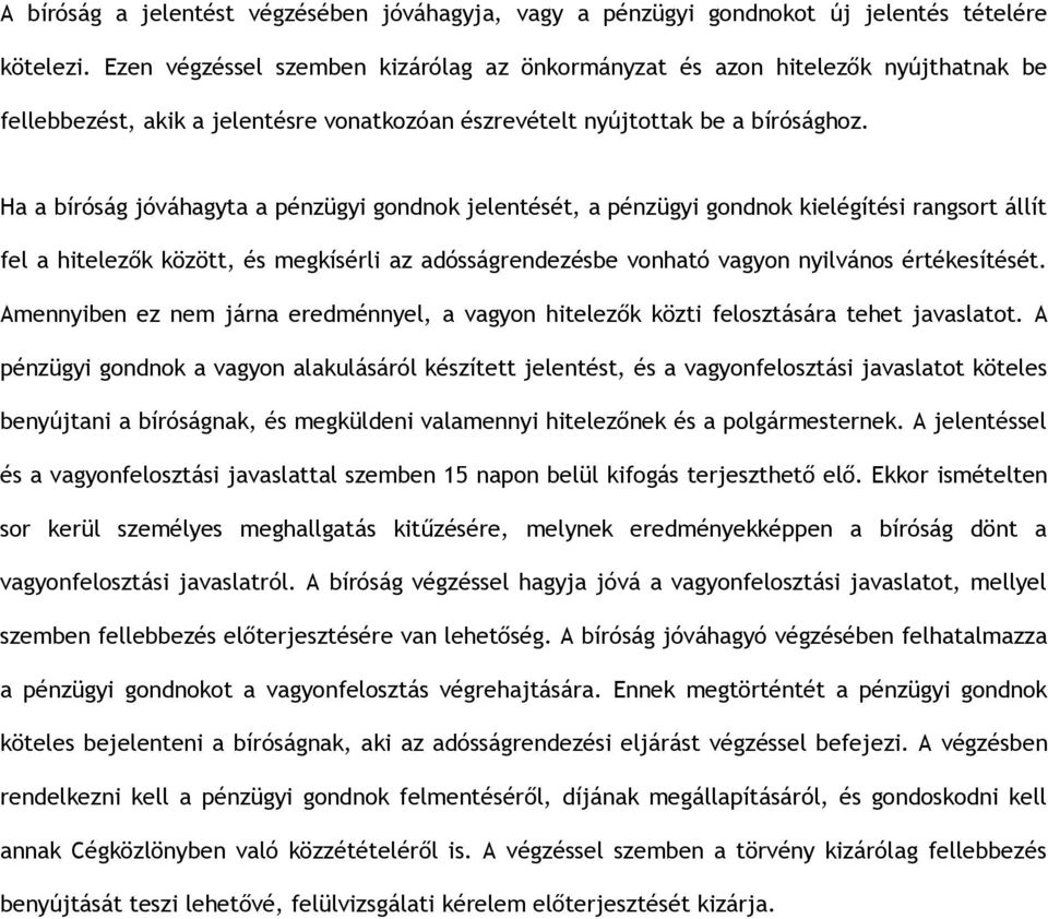 Ha a bíróság jóváhagyta a pénzügyi gondnok jelentését, a pénzügyi gondnok kielégítési rangsort állít fel a hitelezők között, és megkísérli az adósságrendezésbe vonható vagyon nyilvános értékesítését.