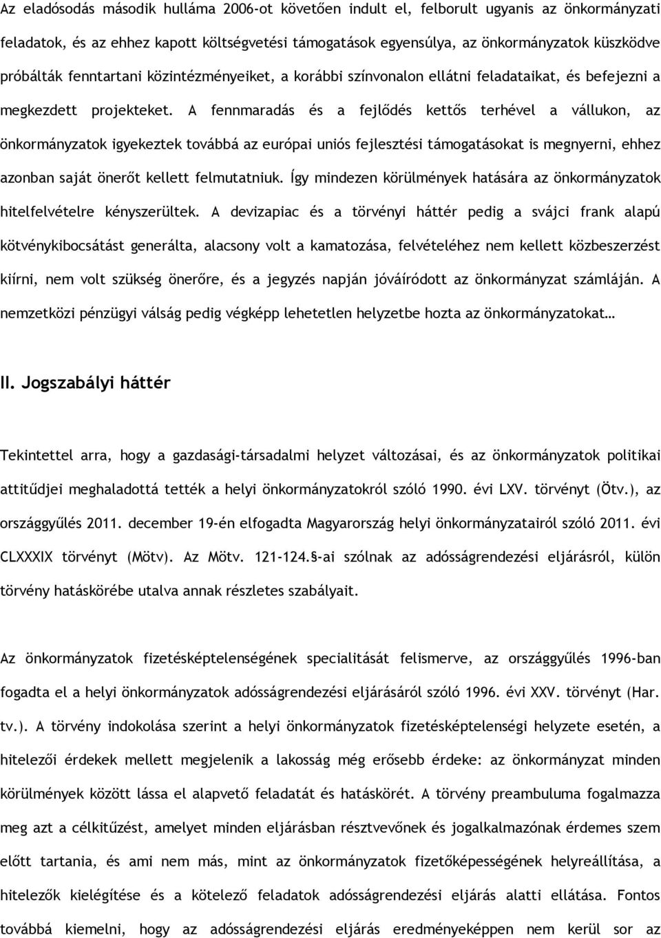 A fennmaradás és a fejlődés kettős terhével a vállukon, az önkormányzatok igyekeztek továbbá az európai uniós fejlesztési támogatásokat is megnyerni, ehhez azonban saját önerőt kellett felmutatniuk.