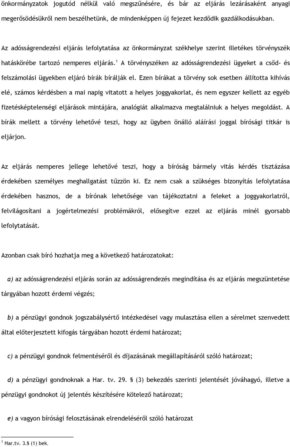 1 A törvényszéken az adósságrendezési ügyeket a csőd- és felszámolási ügyekben eljáró bírák bírálják el.