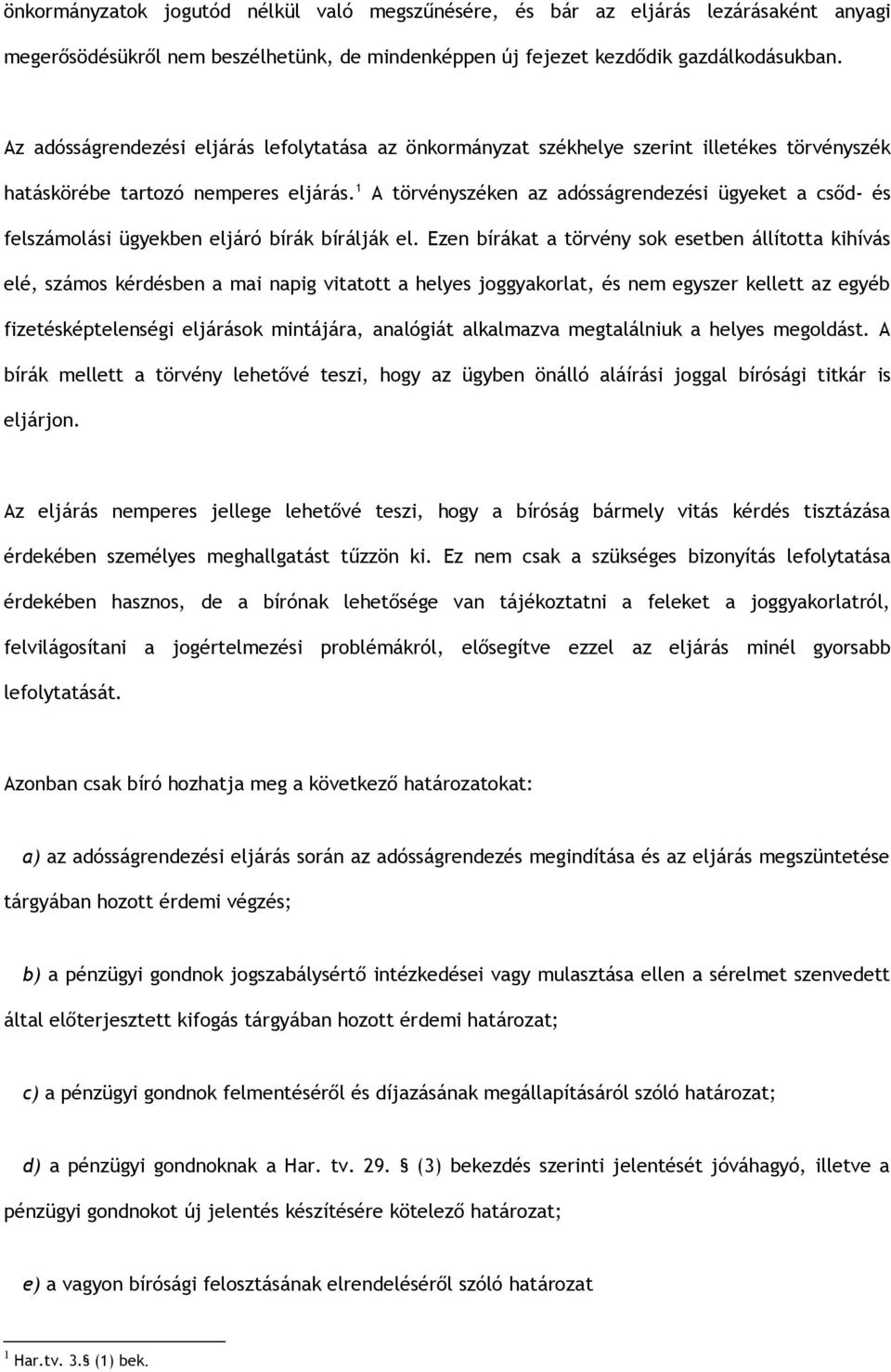 1 A törvényszéken az adósságrendezési ügyeket a csőd- és felszámolási ügyekben eljáró bírák bírálják el.