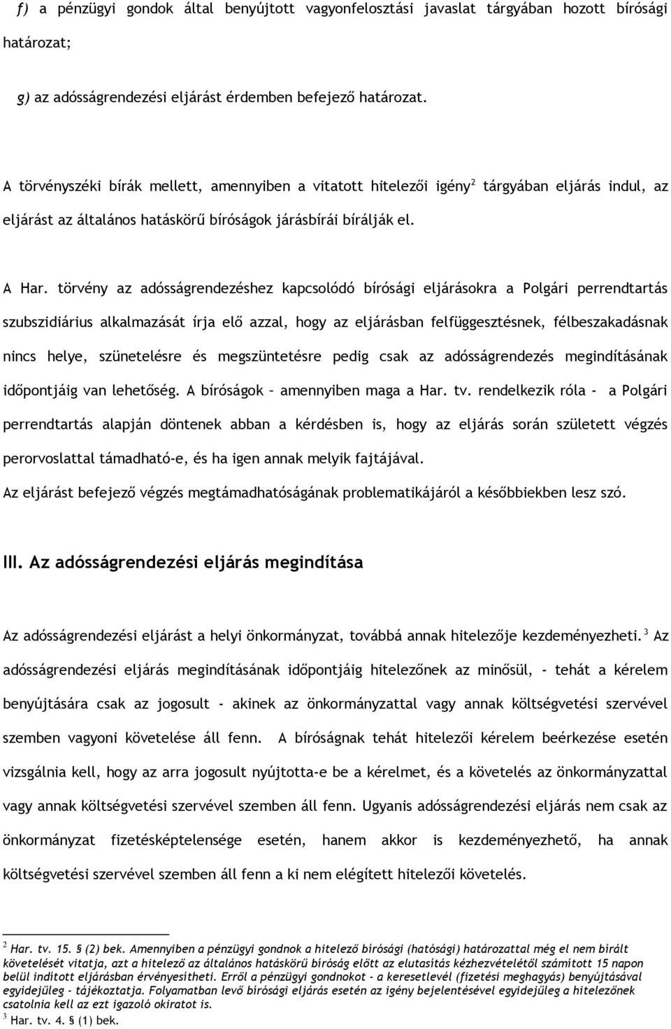 törvény az adósságrendezéshez kapcsolódó bírósági eljárásokra a Polgári perrendtartás szubszidiárius alkalmazását írja elő azzal, hogy az eljárásban felfüggesztésnek, félbeszakadásnak nincs helye,