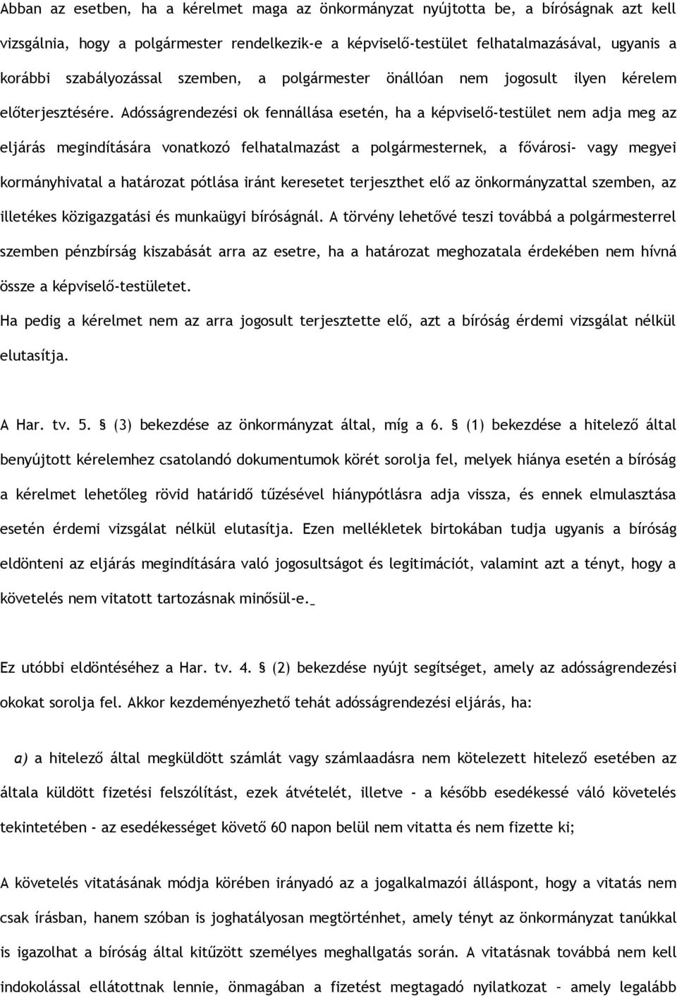 Adósságrendezési ok fennállása esetén, ha a képviselő-testület nem adja meg az eljárás megindítására vonatkozó felhatalmazást a polgármesternek, a fővárosi- vagy megyei kormányhivatal a határozat