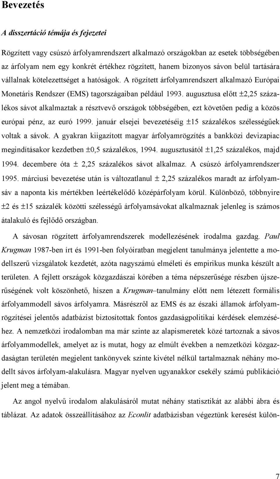 auguszusa elő ±,5 százalékos sávo alkalmazak a észvevő oszágok öbbségében, ez köveően pedig a közös euópai pénz, az euó 999. januá elsejei bevezeéséig ±5 százalékos szélességűek volak a sávok.