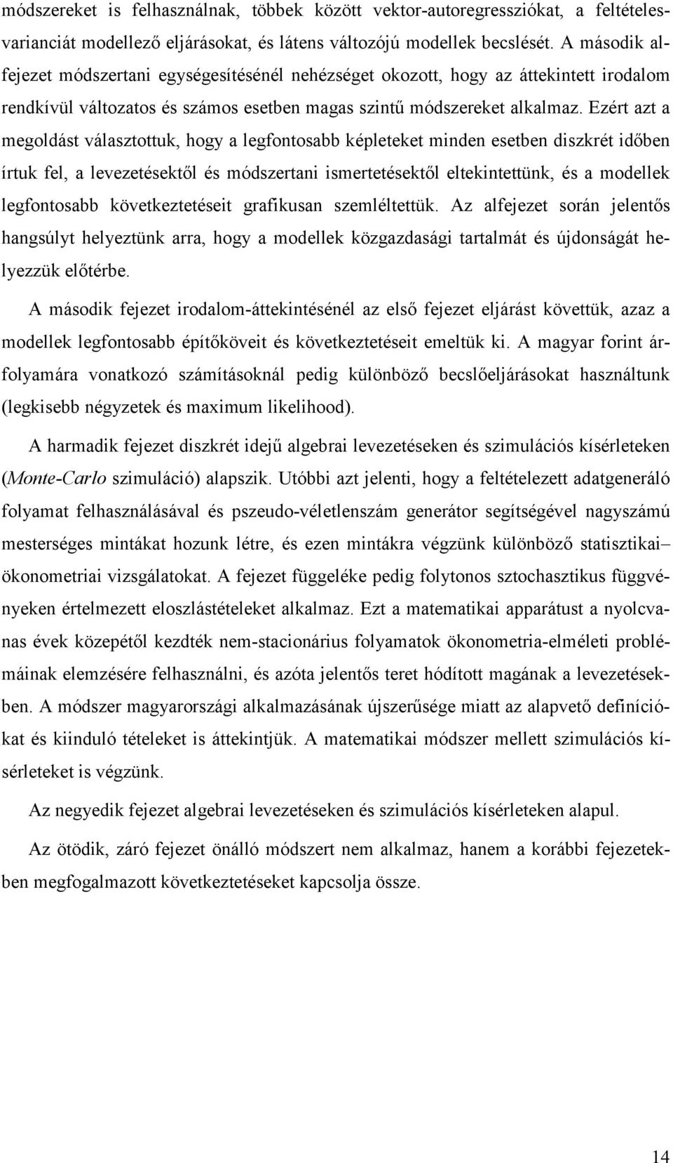Ezé az a megoldás válaszouk, hog a legfonosabb képleeke minden eseben diszké időben íuk fel, a levezeésekől és módszeani ismeeésekől elekineünk, és a modellek legfonosabb kövekezeései gafikusan