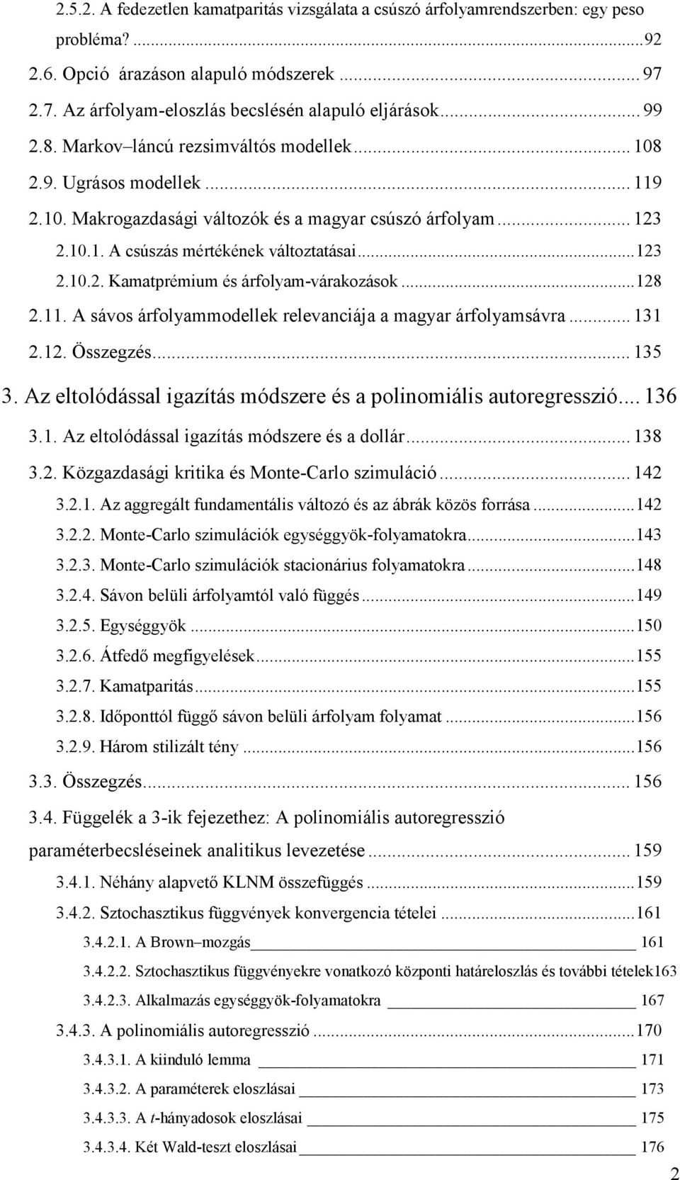 .... Összegzés... 5. Az elolódással igazíás módszee és a polinomiális auoegesszió... 6.. Az elolódással igazíás módszee és a dollá... 8.. Közgazdasági kiika és Mone-Calo szimuláció... 4.