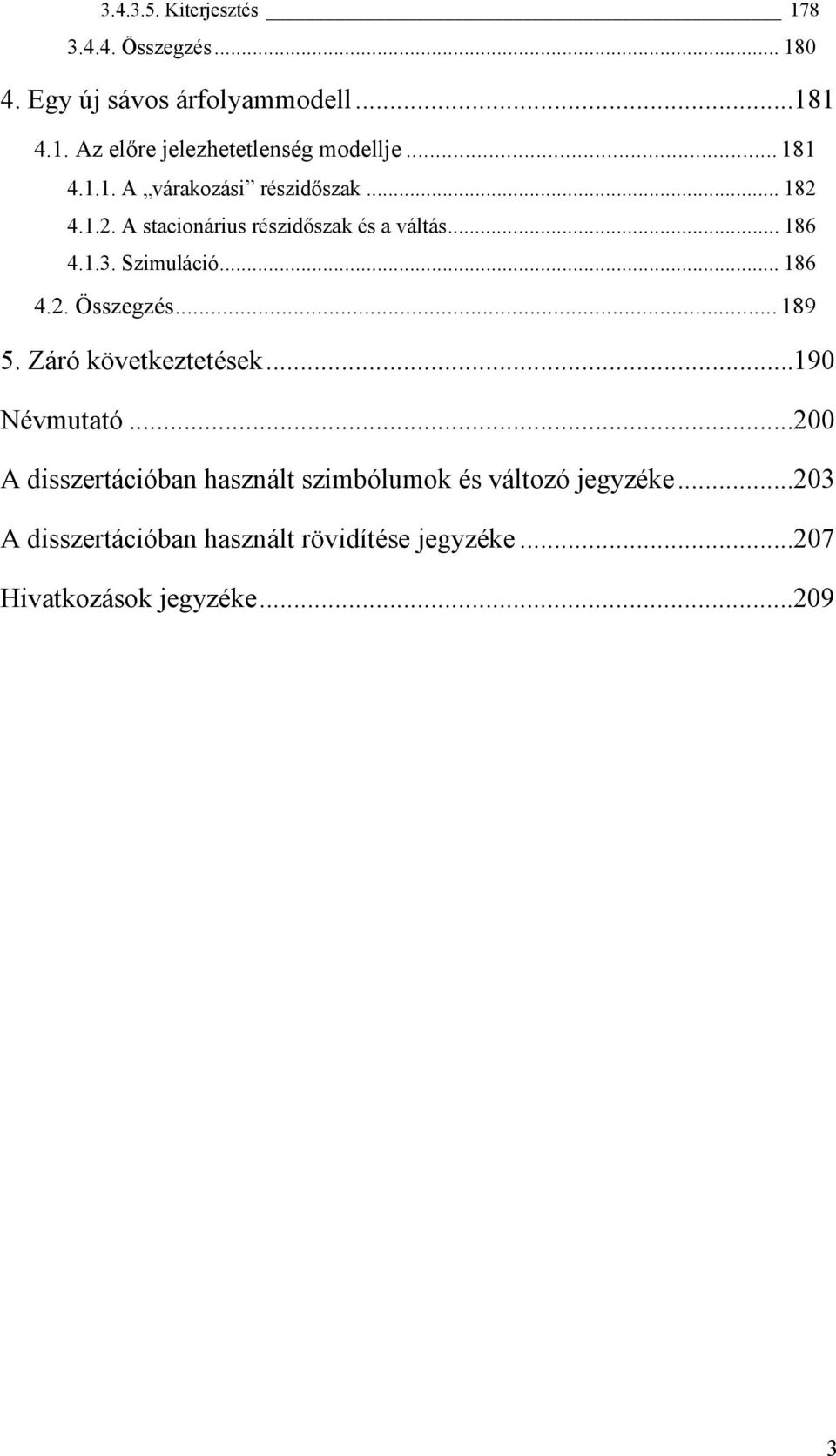 .. 86 4.. Összegzés... 89 5. Záó kövekezeések...9 Névmuaó.