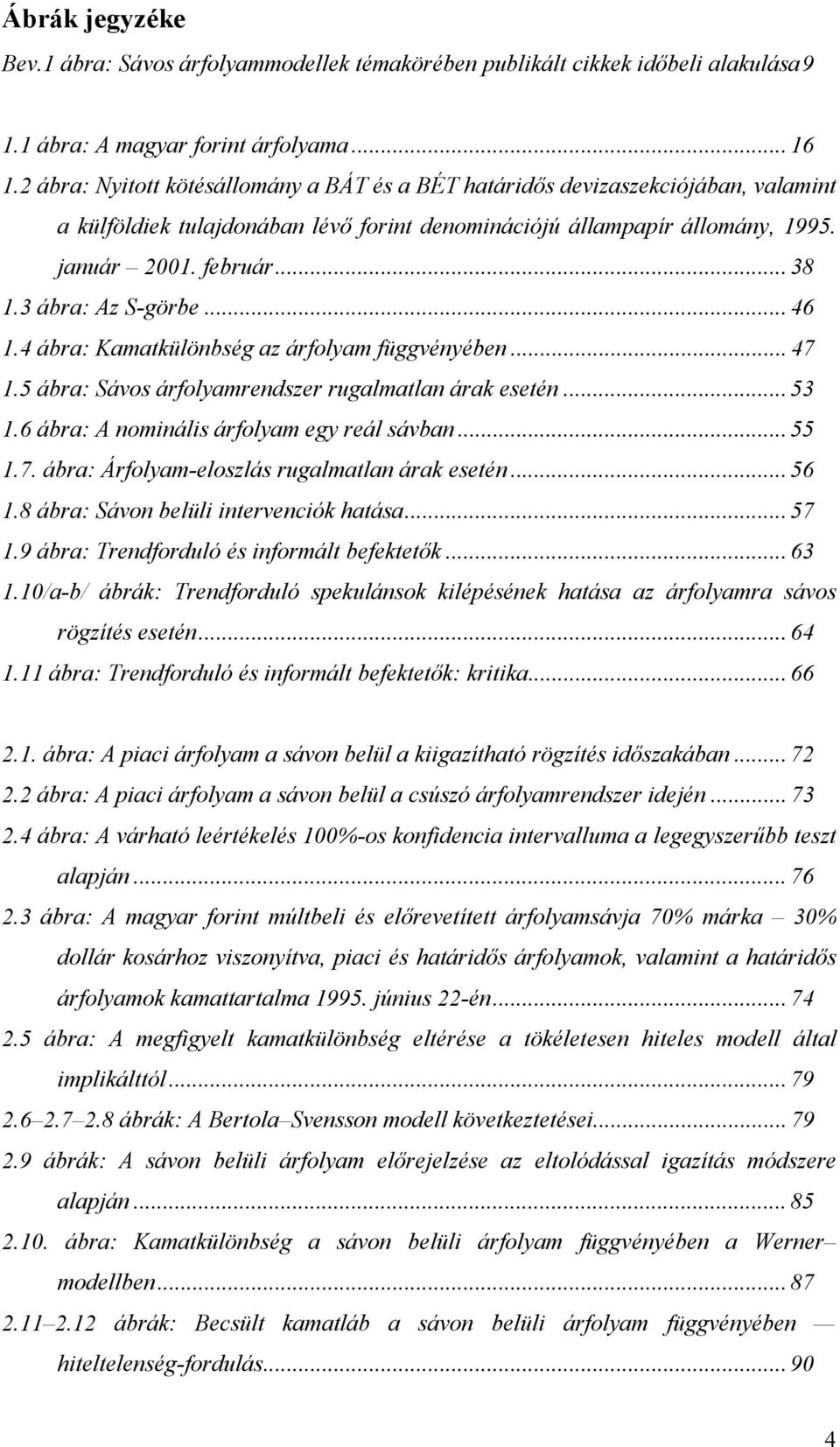 4 ába: Kamakülönbség az áfolam függvénében... 47.5 ába: Sávos áfolamendsze ugalmalan áak eseén... 5.6 ába: A nominális áfolam eg eál sávban... 55.7. ába: Áfolam-eloszlás ugalmalan áak eseén... 56.