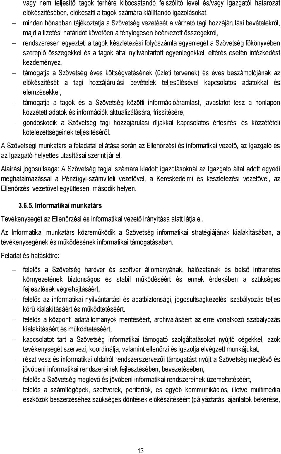 egyenlegét a Szövetség főkönyvében szereplő összegekkel és a tagok által nyilvántartott egyenlegekkel, eltérés esetén intézkedést kezdeményez, támogatja a Szövetség éves költségvetésének (üzleti