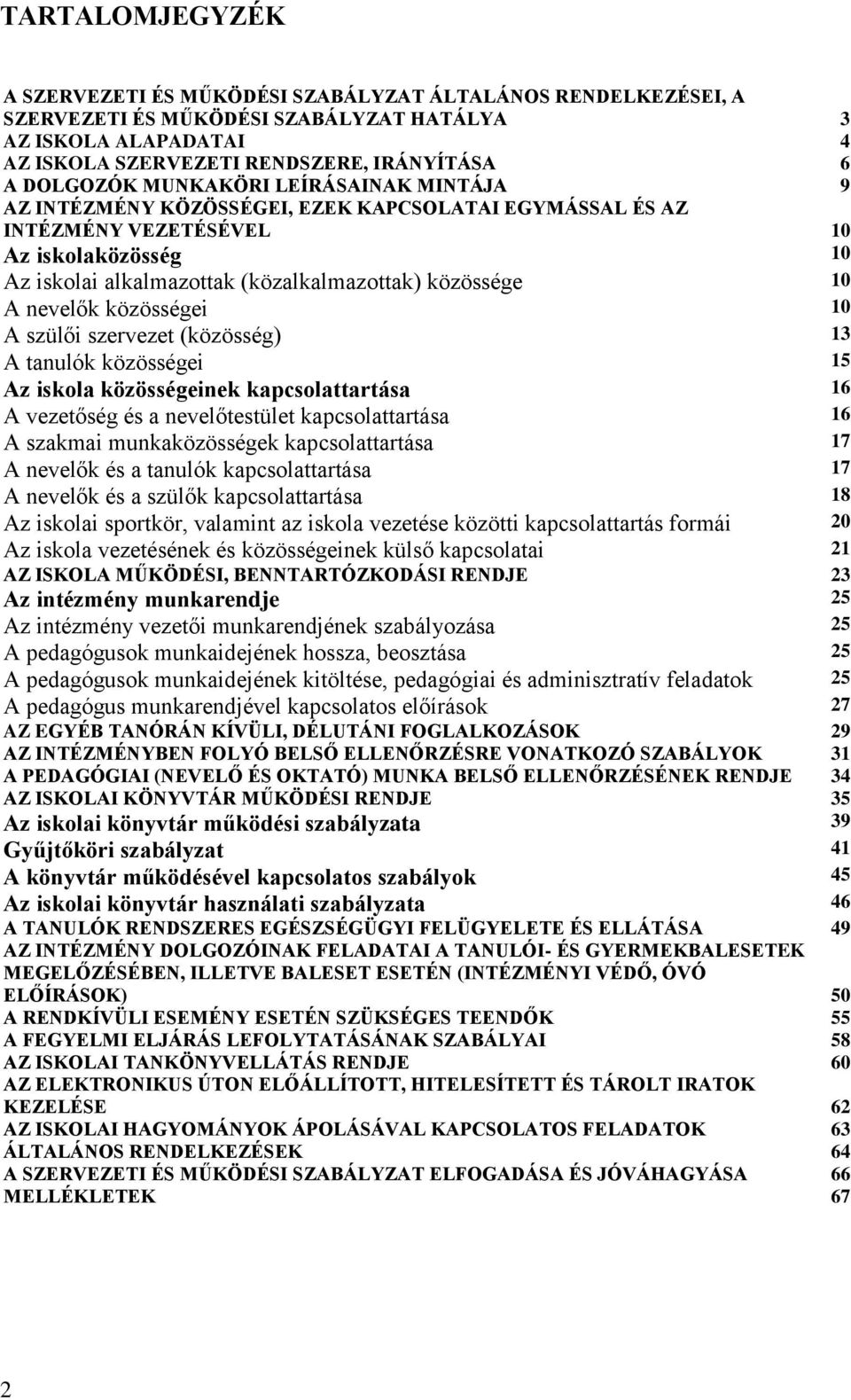 10 A nevelők közösségei 10 A szülői szervezet (közösség) 13 A tanulók közösségei 15 Az iskola közösségeinek kapcsolattartása 16 A vezetőség és a nevelőtestület kapcsolattartása 16 A szakmai