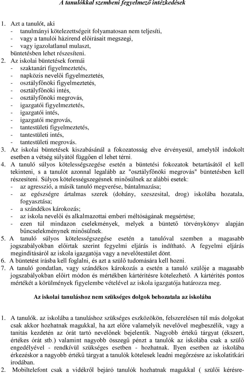 Az iskolai büntetések formái - szaktanári figyelmeztetés, - napközis nevelői figyelmeztetés, - osztályfőnöki figyelmeztetés, - osztályfőnöki intés, - osztályfőnöki megrovás, - igazgatói