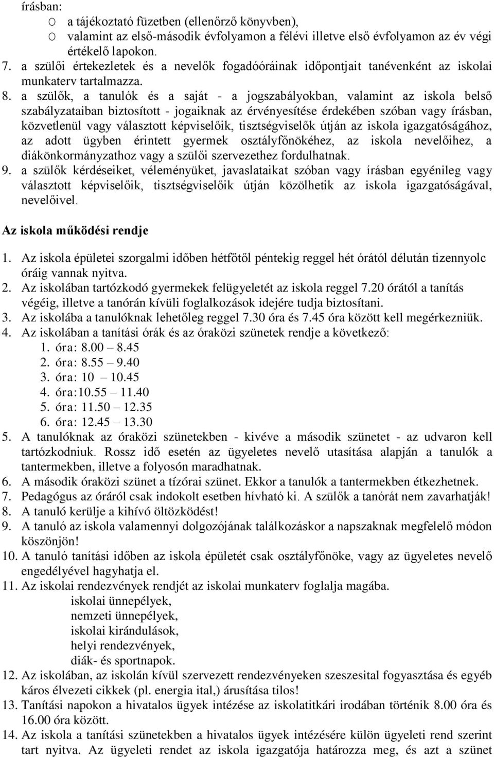 a szülők, a tanulók és a saját - a jogszabályokban, valamint az iskola belső szabályzataiban biztosított - jogaiknak az érvényesítése érdekében szóban vagy írásban, közvetlenül vagy választott