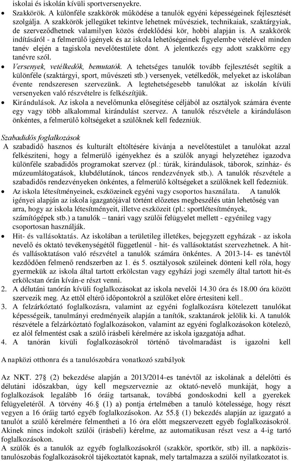 A szakkörök indításáról - a felmerülő igények és az iskola lehetőségeinek figyelembe vételével minden tanév elején a tagiskola nevelőtestülete dönt. A jelentkezés egy adott szakkörre egy tanévre szól.