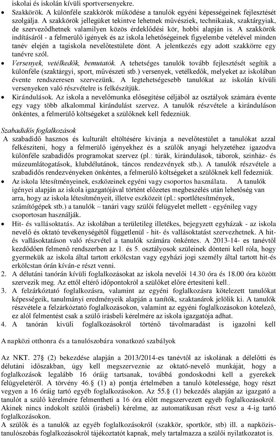 A szakkörök indításáról - a felmerülő igények és az iskola lehetőségeinek figyelembe vételével minden tanév elején a tagiskola nevelőtestülete dönt. A jelentkezés egy adott szakkörre egy tanévre szól.