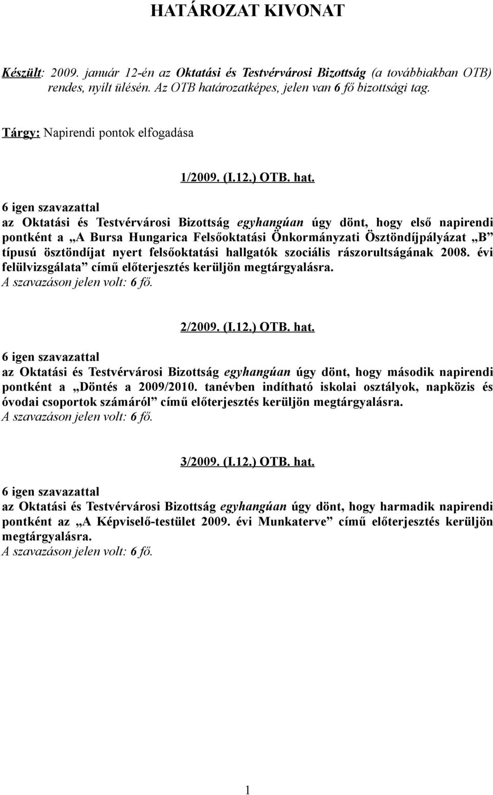 az Oktatási és Testvérvárosi Bizottság egyhangúan úgy dönt, hogy első napirendi pontként a A Bursa Hungarica Felsőoktatási Önkormányzati Ösztöndíjpályázat B típusú ösztöndíjat nyert felsőoktatási