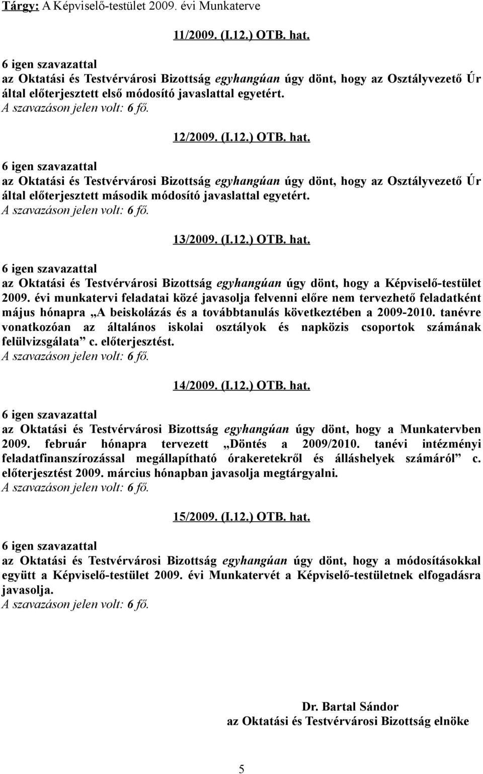 az Oktatási és Testvérvárosi Bizottság egyhangúan úgy dönt, hogy az Osztályvezető Úr által előterjesztett második módosító javaslattal egyetért. 13/2009. (I.12.) OTB. hat.