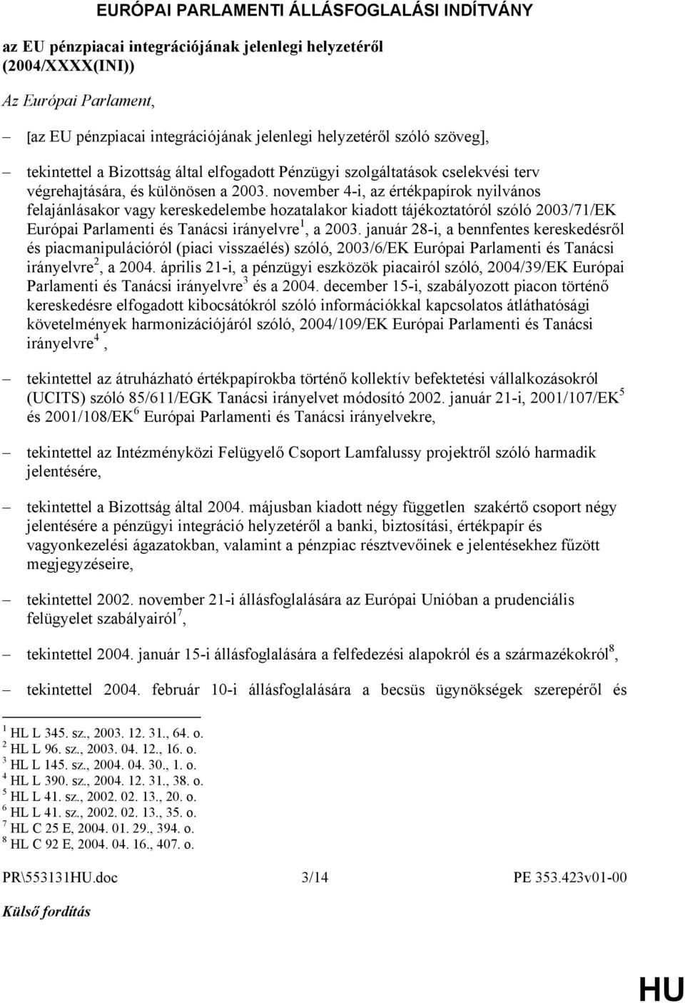 november 4-i, az értékpapírok nyilvános felajánlásakor vagy kereskedelembe hozatalakor kiadott tájékoztatóról szóló 2003/71/EK Európai Parlamenti és Tanácsi irányelvre 1, a 2003.