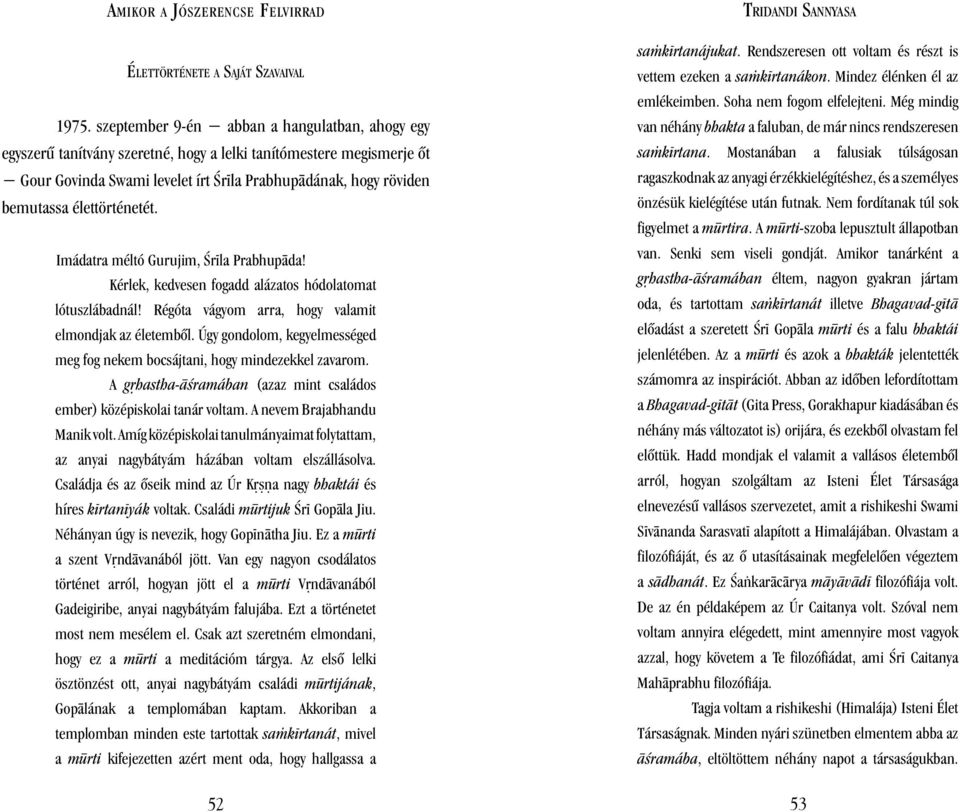 élettörténetét. Imádatra méltó Gurujim, ¼r la Prabhup da! Kérlek, kedvesen fogadd alázatos hódolatomat lótuszlábadnál! Régóta vágyom arra, hogy valamit elmondjak az életembõl.