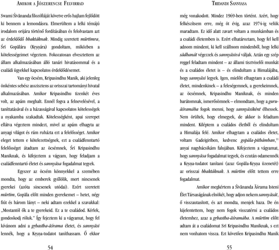 Fokozatosan elvesztettem az állam alkalmazásában álló tanári hivatásommal és a családi ügyekkel kapcsolatos érdeklôdésemet.