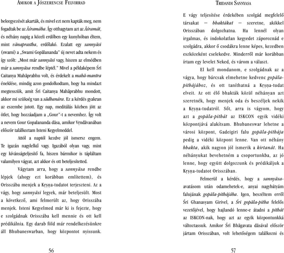 Mivel a példaképem ¼r Caitanya Mah prabhu volt, és érdekelt a mah -mantra éneklése, mindig azon gondolkodtam, hogy ha mindazt megtesszük, amit ¼r Caitanya Mah prabhu mondott, akkor mi szükség van a s