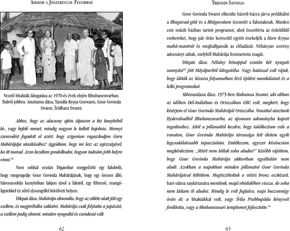 Mennyi szenvedést fogadott el azért, hogy szigorúan ragaszkodjon Guru Mah r jája utasításához! Aggódtam, hogy mi lesz az egészségével, ha itt marad.