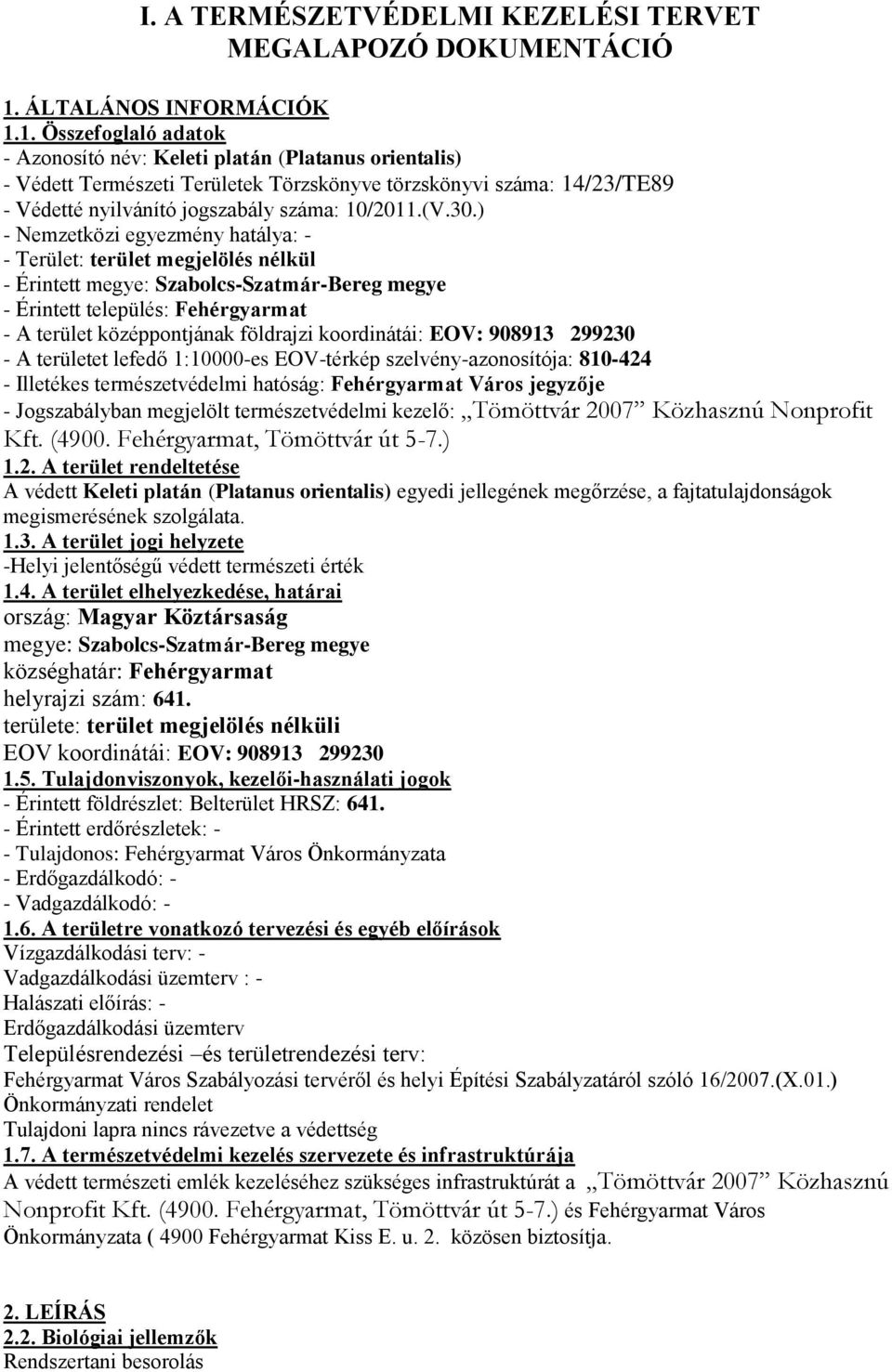 1. Összefoglaló adatok - Azonosító név: Keleti platán (Platanus orientalis) - Védett Természeti Területek Törzskönyve törzskönyvi száma: 14/23/TE89 - Védetté nyilvánító jogszabály száma: 10/2011.(V.