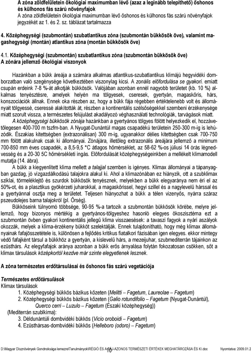 Középhegységi (szubmontán) szubatlantikus zóna (szubmontán bükkösök öve), valamint magashegységi (montán) atlantikus zóna (montán bükkösök öve) 4.1.