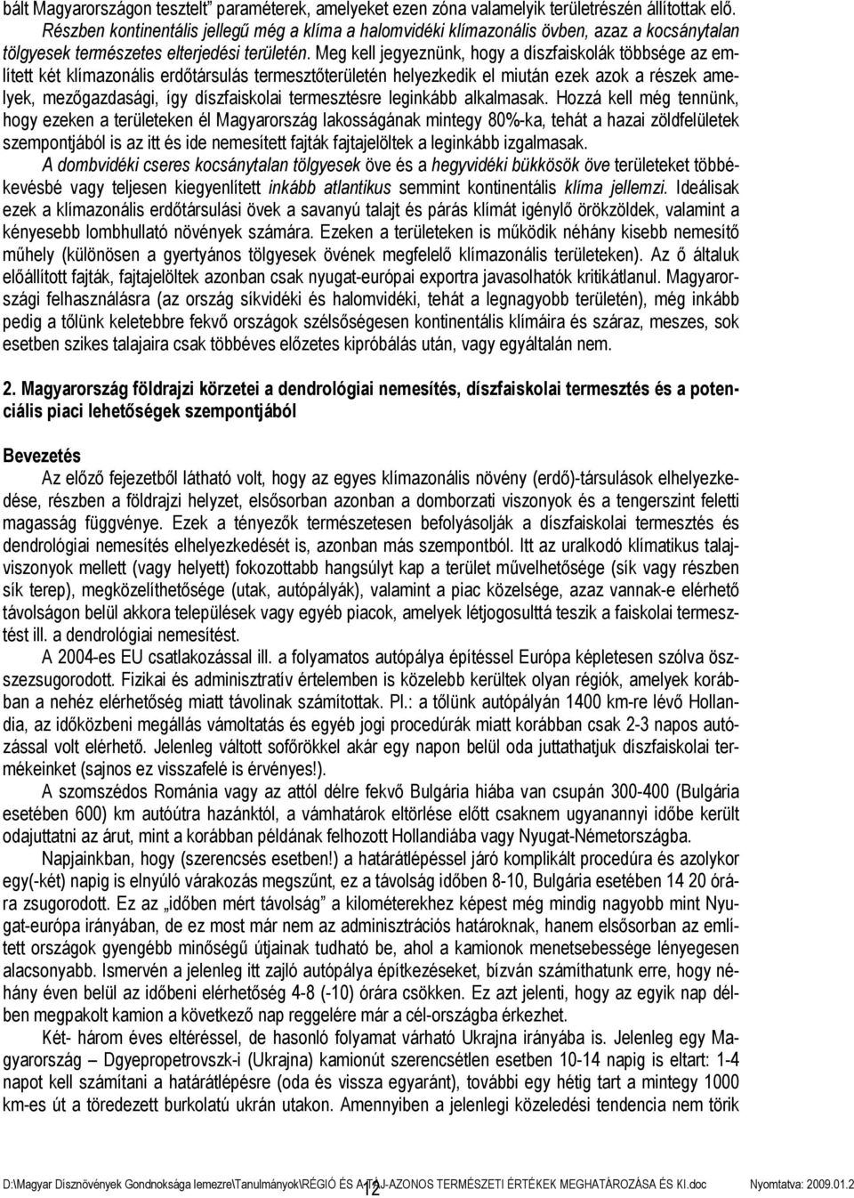 Meg kell jegyeznünk, hogy a díszfaiskolák többsége az említett két klímazonális erdőtársulás termesztőterületén helyezkedik el miután ezek azok a részek amelyek, mezőgazdasági, így díszfaiskolai
