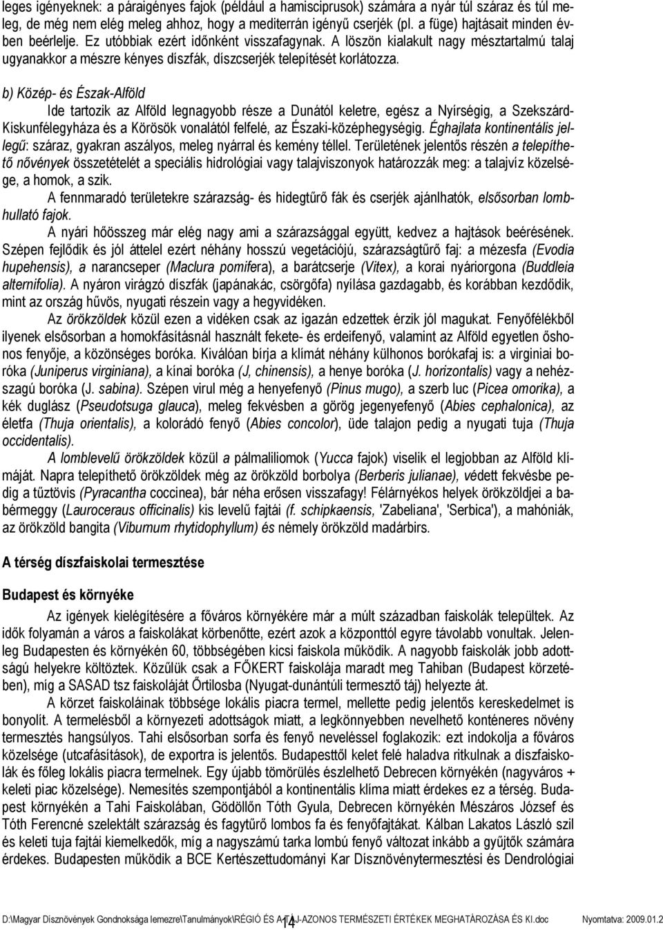 b) Közép- és Észak-Alföld Ide tartozik az Alföld legnagyobb része a Dunától keletre, egész a Nyírségig, a Szekszárd- Kiskunfélegyháza és a Körösök vonalától felfelé, az Északi-középhegységig.