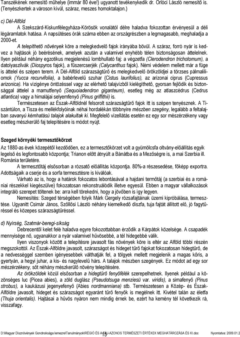 A napsütéses órák száma ebben az országrészben a legmagasabb, meghaladja a 2000-et. A telepíthető nővények köre a melegkedvelő fajok irányába bövül.