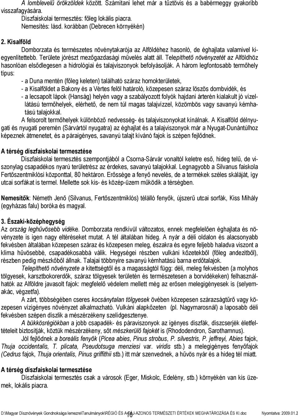 Telepíthető növényzetét az Alföldhöz hasonlóan elsődlegesen a hidrológiai és talajviszonyok befolyásolják.