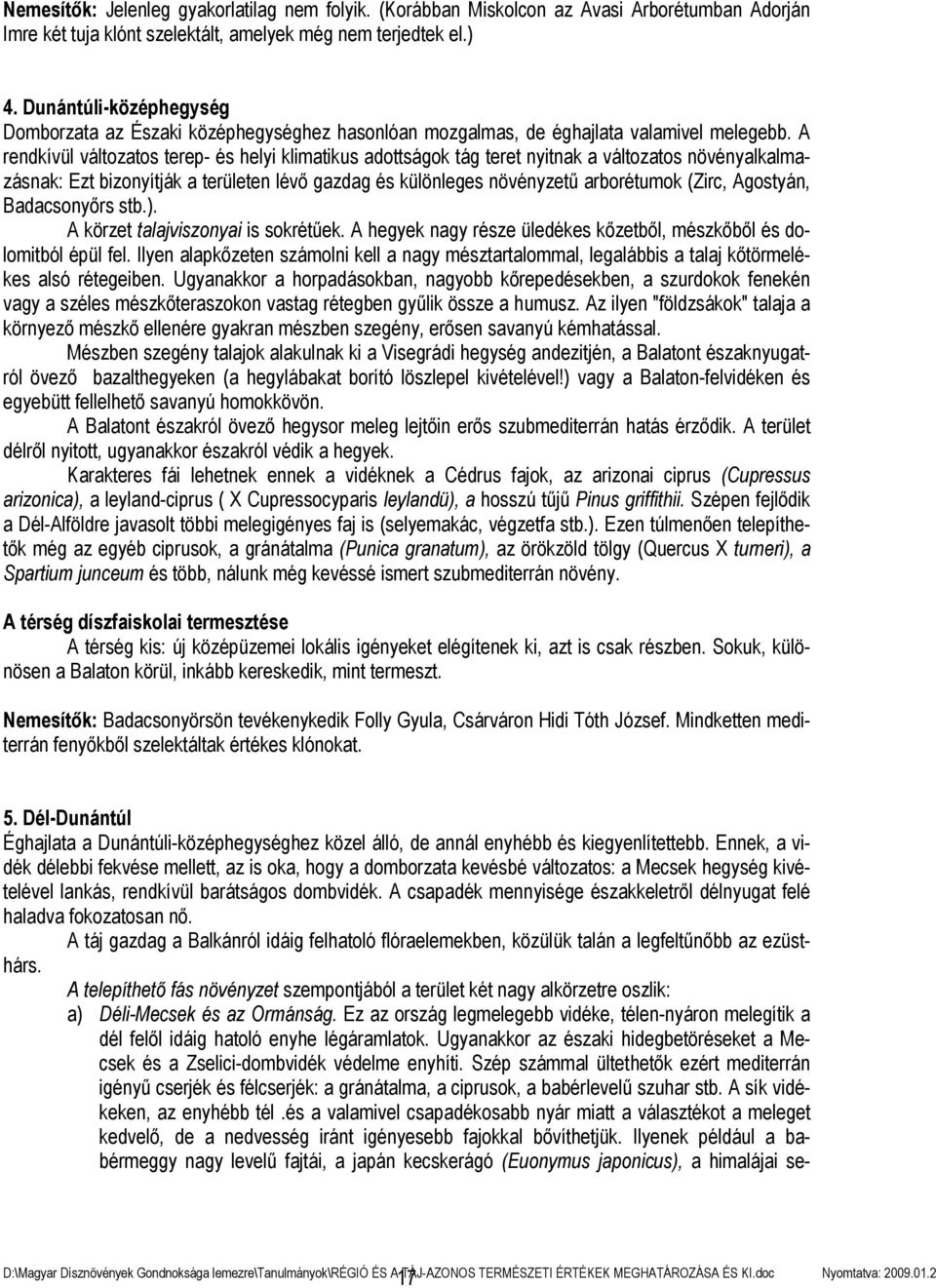 A rendkívül változatos terep- és helyi klimatikus adottságok tág teret nyitnak a változatos növényalkalmazásnak: Ezt bizonyítják a területen lévő gazdag és különleges növényzetű arborétumok (Zirc,