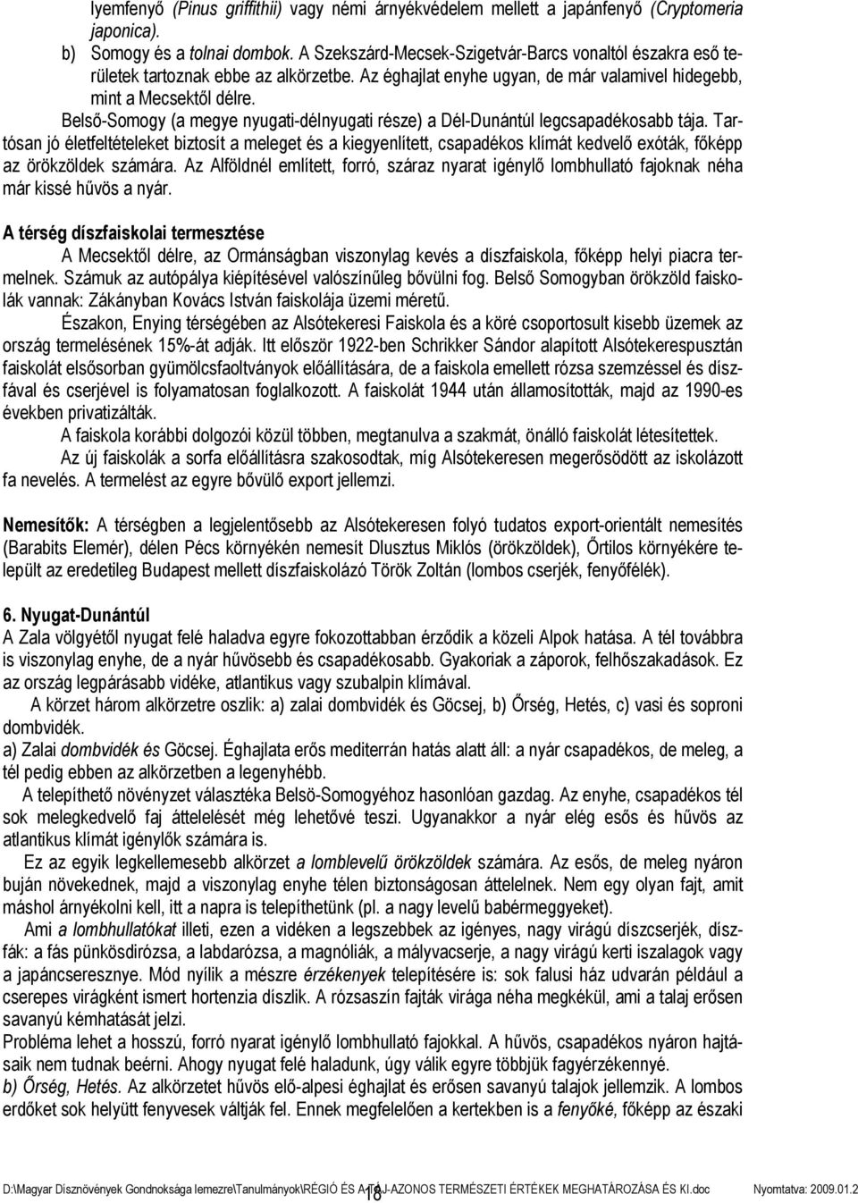 Belső-Somogy (a megye nyugati-délnyugati része) a Dél-Dunántúl legcsapadékosabb tája.