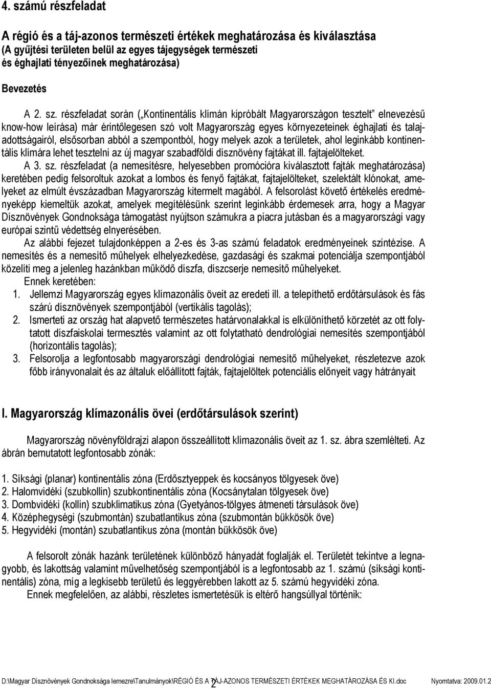 részfeladat során ( Kontinentális klímán kipróbált Magyarországon tesztelt elnevezésű know-how leírása) már érintőlegesen szó volt Magyarország egyes környezeteinek éghajlati és talajadottságairól,