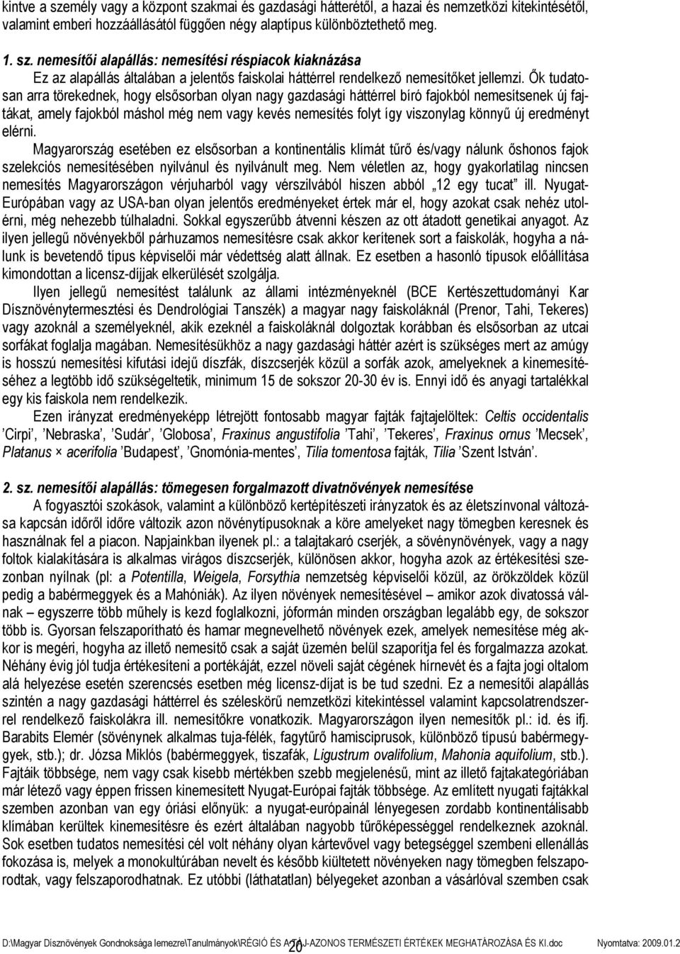eredményt elérni. Magyarország esetében ez elsősorban a kontinentális klímát tűrő és/vagy nálunk őshonos fajok szelekciós nemesítésében nyilvánul és nyilvánult meg.