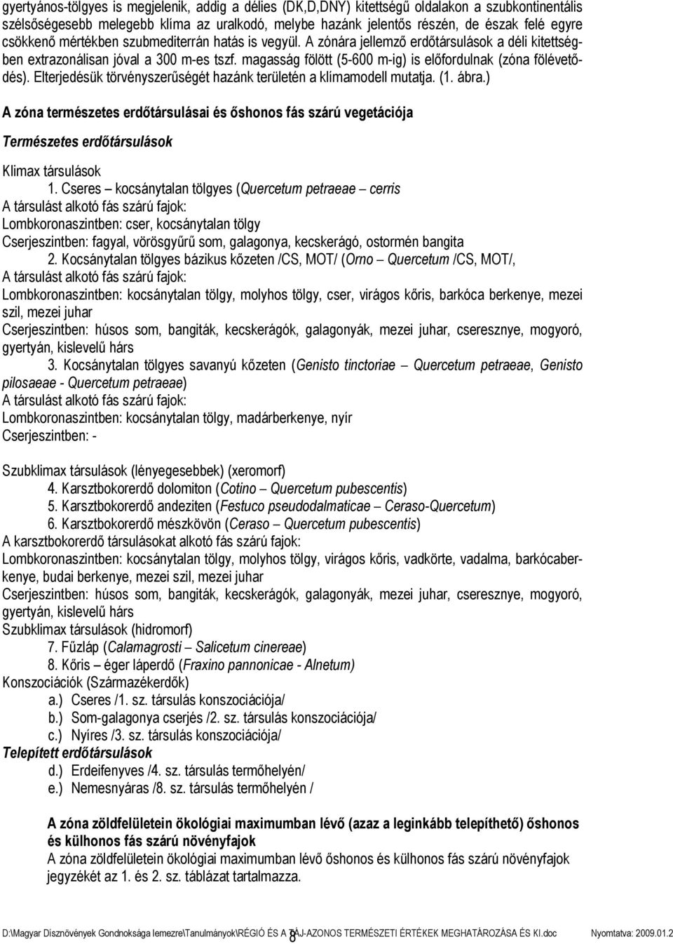 magasság fölött (5-600 m-ig) is előfordulnak (zóna fölévetődés). Elterjedésük törvényszerűségét hazánk területén a klímamodell mutatja. (1. ábra.