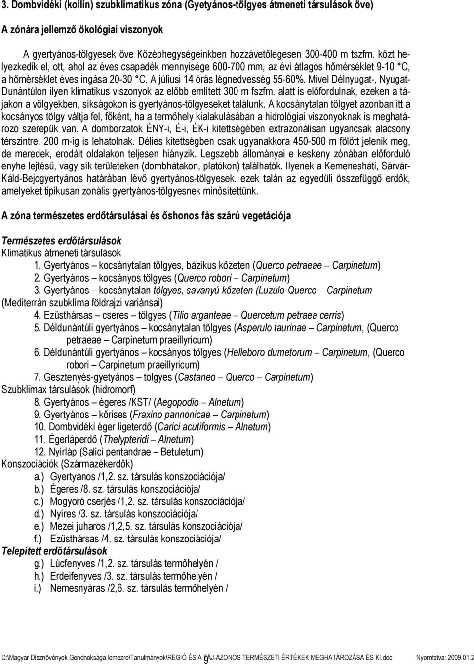 Mivel Délnyugat-, Nyugat- Dunántúlon ilyen klimatikus viszonyok az előbb említett 300 m fszfm. alatt is előfordulnak, ezeken a tájakon a völgyekben, síkságokon is gyertyános-tölgyeseket találunk.