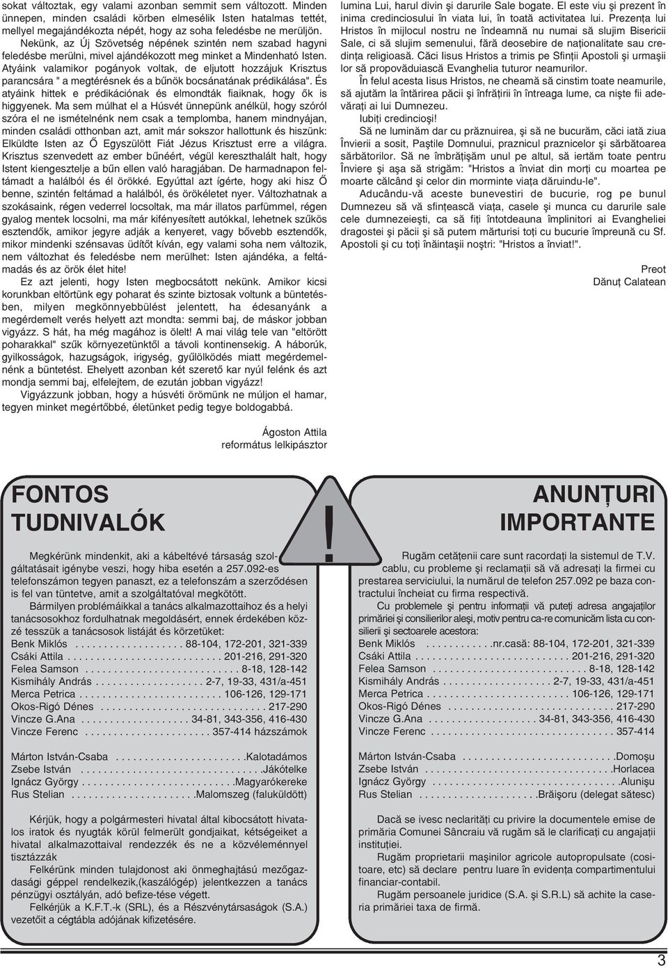 Atyáink valamikor pogányok voltak, de eljutott hozzájuk Krisztus parancsára " a megtérésnek és a bûnök bocsánatának prédikálása".