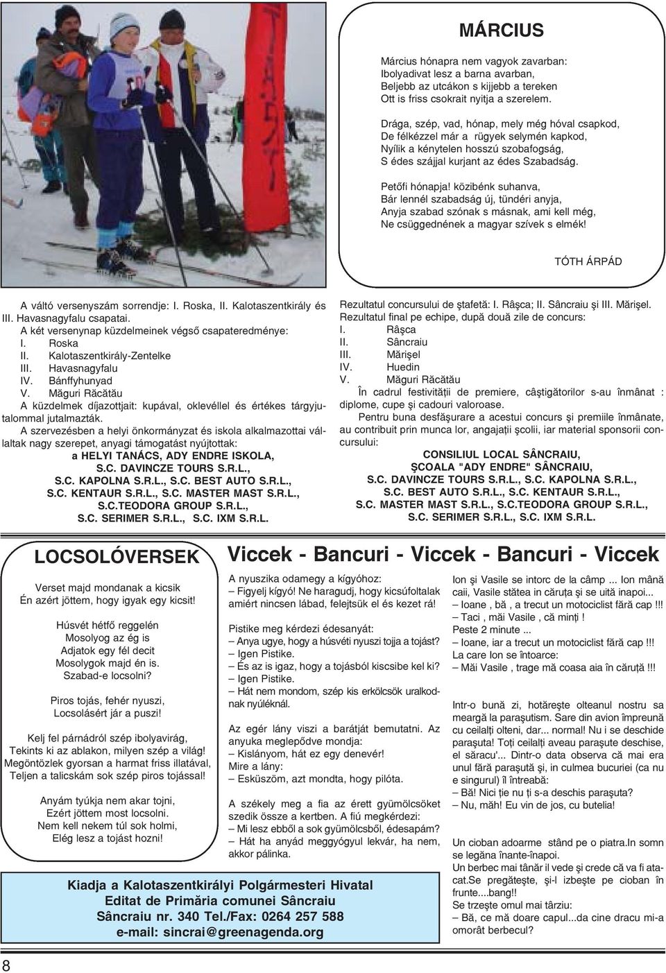 közibénk suhanva, Bár lennél szabadság új, tündéri anyja, Anyja szabad szónak s másnak, ami kell még, Ne csüggednének a magyar szívek s elmék! TÓTH ÁRPÁD A váltó versenyszám sorrendje: I., II.