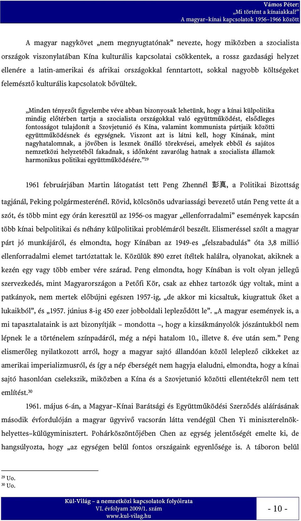 gazdasági helyzet ellenére a latin-amerikai és afrikai országokkal fenntartott, sokkal nagyobb költségeket felemésztő kulturális kapcsolatok bővültek.